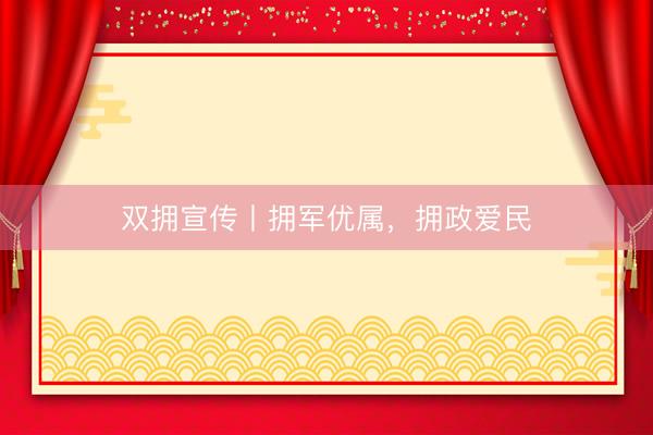 双拥宣传丨拥军优属，拥政爱民