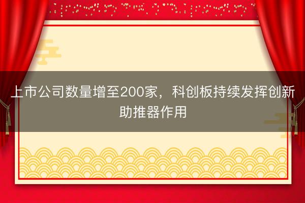 上市公司数量增至200家，科创板持续发挥创新助推器作用