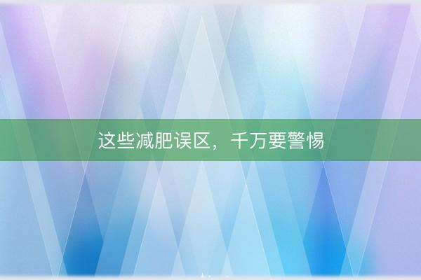 这些减肥误区，千万要警惕