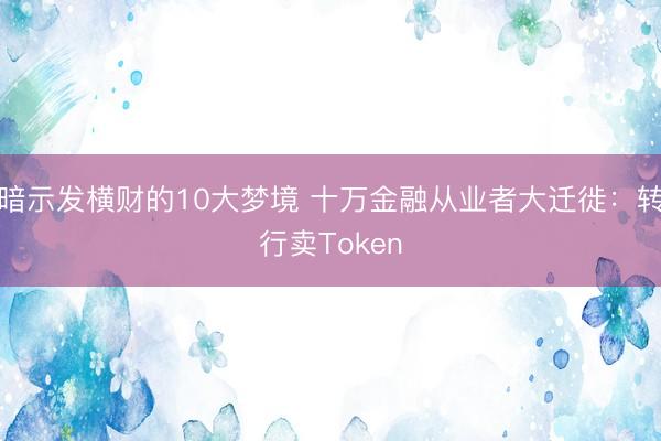 暗示发横财的10大梦境 十万金融从业者大迁徙：转行卖Token