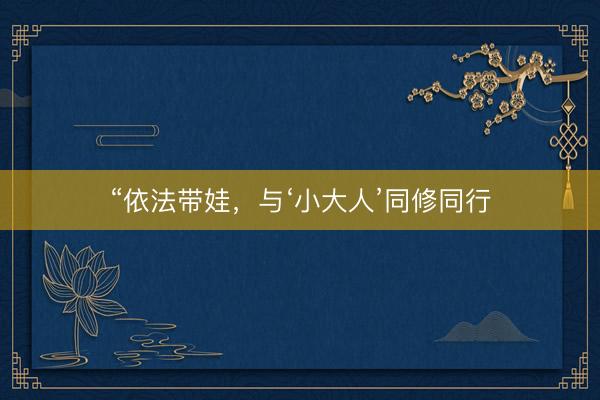 “依法带娃，与‘小大人’同修同行