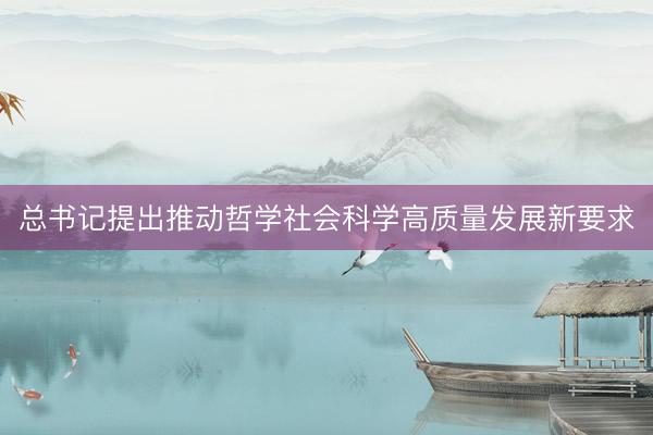 总书记提出推动哲学社会科学高质量发展新要求