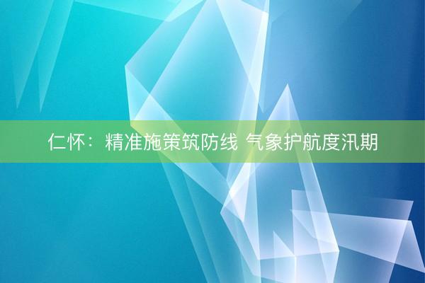 仁怀：精准施策筑防线 气象护航度汛期