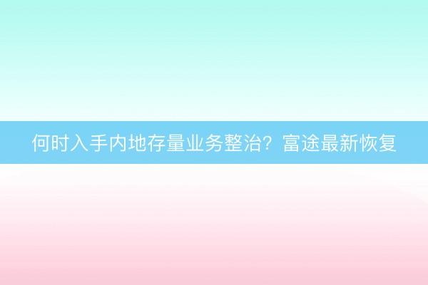 何时入手内地存量业务整治？富途最新恢复