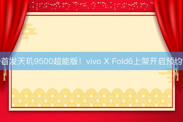 首发天玑9500超能版！vivo X Fold6上架开启预约
