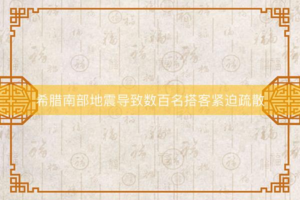 希腊南部地震导致数百名搭客紧迫疏散